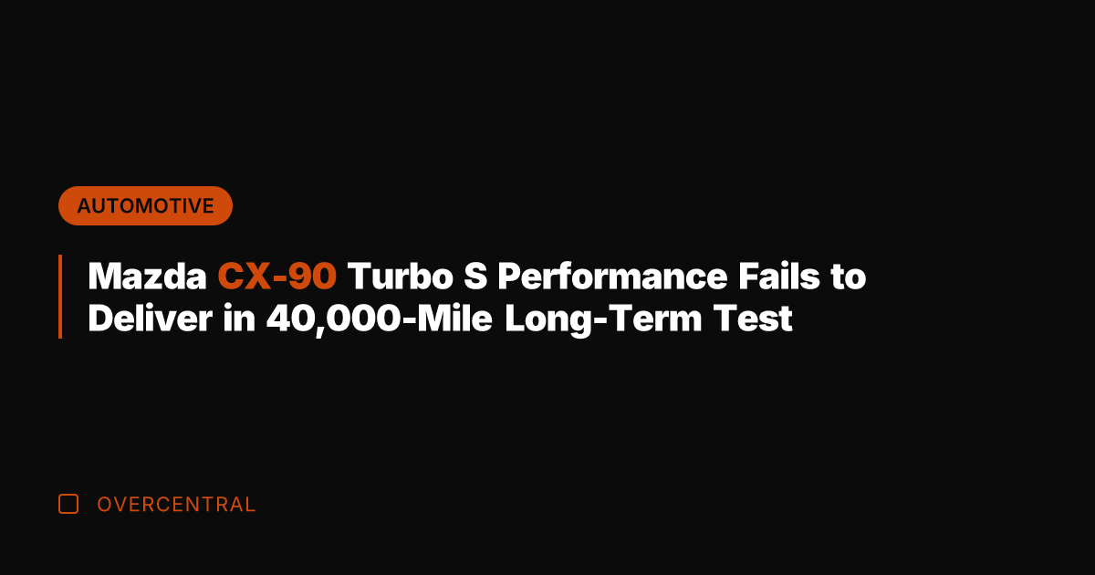 Mazda CX-90 Turbo S Performance Fails to Deliver in 40,000-Mile Long-Term Test