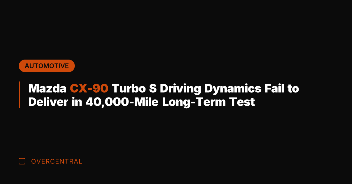 Mazda CX-90 Turbo S Driving Dynamics Fail to Deliver in 40,000-Mile Long-Term