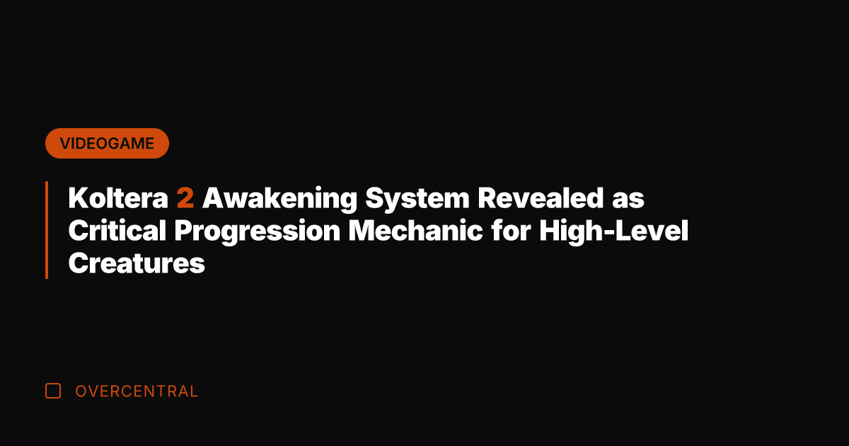 Koltera 2 Awakening System Revealed as Critical Progression Mechanic for High-Level Creatures