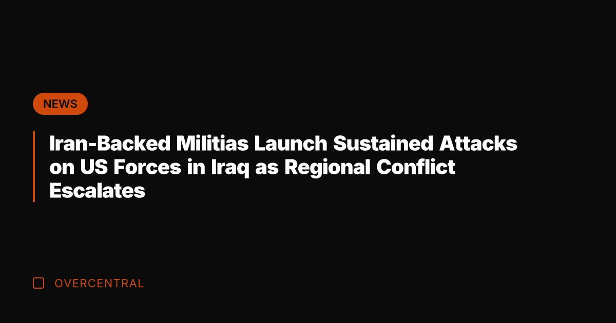 Iran-Backed Militias Launch Sustained Attacks on US Forces in Iraq as Regional