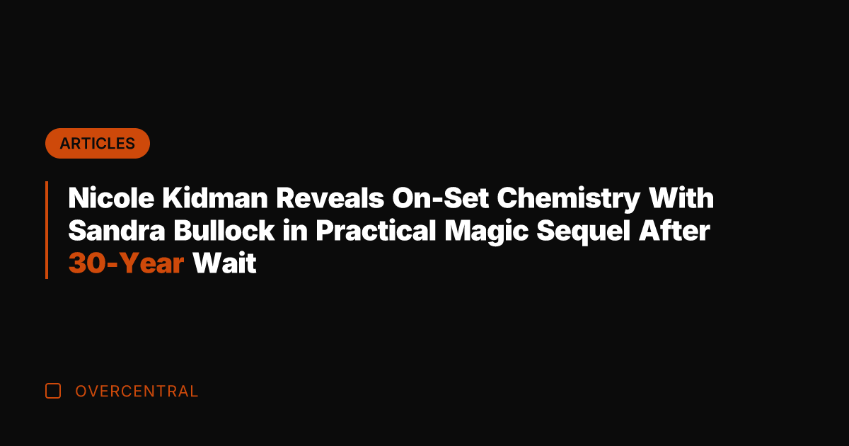 Nicole Kidman Reveals On-Set Chemistry With Sandra Bullock in Practical Magic Sequel