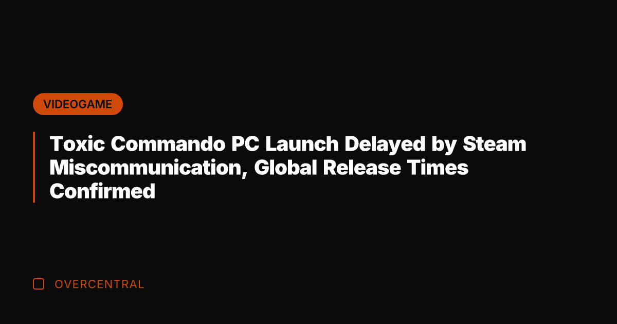 Toxic Commando PC Launch Delayed by Steam Miscommunication, Global Release Times Confirmed