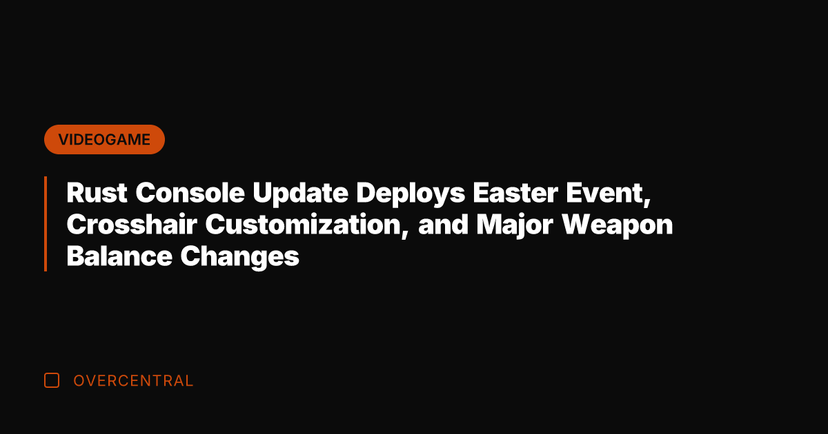 Rust Console Update Deploys Easter Event, Crosshair Customization, and Major Weapon Balance