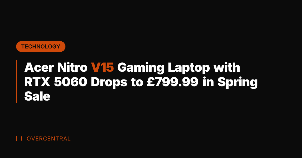 Acer Nitro V15 Gaming Laptop with RTX 5060 Drops to £799.99 in