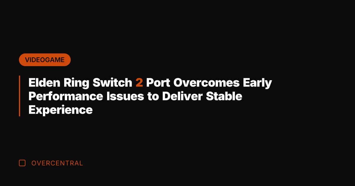 Elden Ring Switch 2 Port Overcomes Early Performance Issues to Deliver Stable