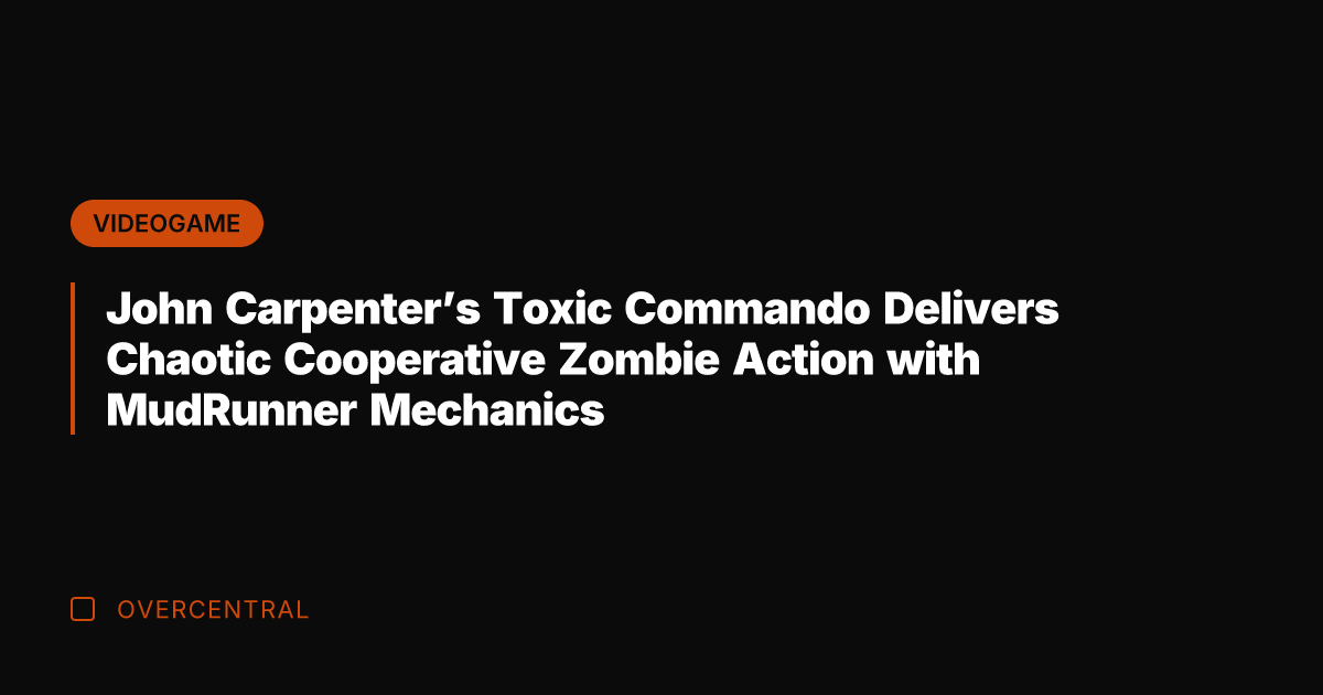 John Carpenter's Toxic Commando Delivers Chaotic Cooperative Zombie Action with MudRunner Mechanics