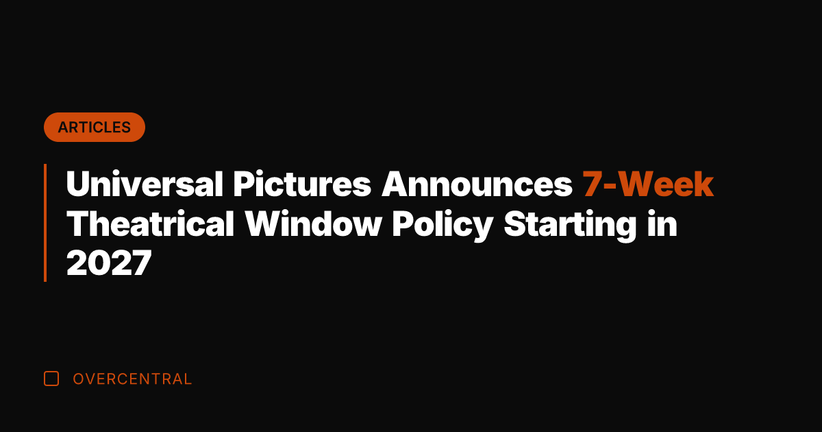 Universal Pictures Announces 7-Week Theatrical Window Policy Starting in 2027