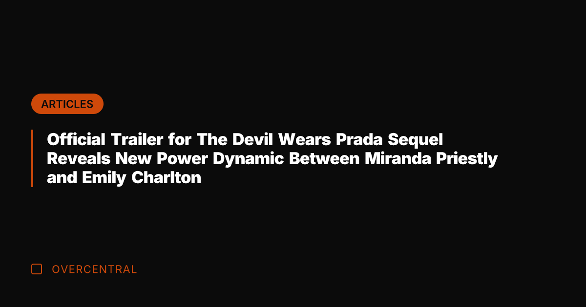 Official Trailer for The Devil Wears Prada Sequel Reveals New Power Dynamic