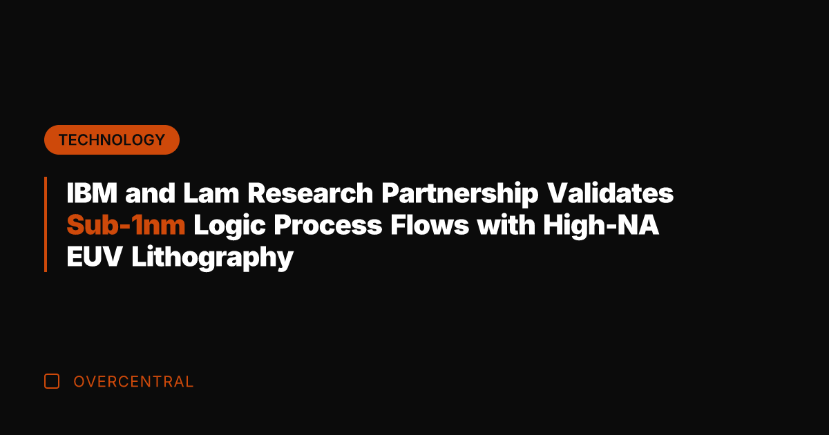 IBM and Lam Research Partnership Validates Sub-1nm Logic Process Flows with High-NA