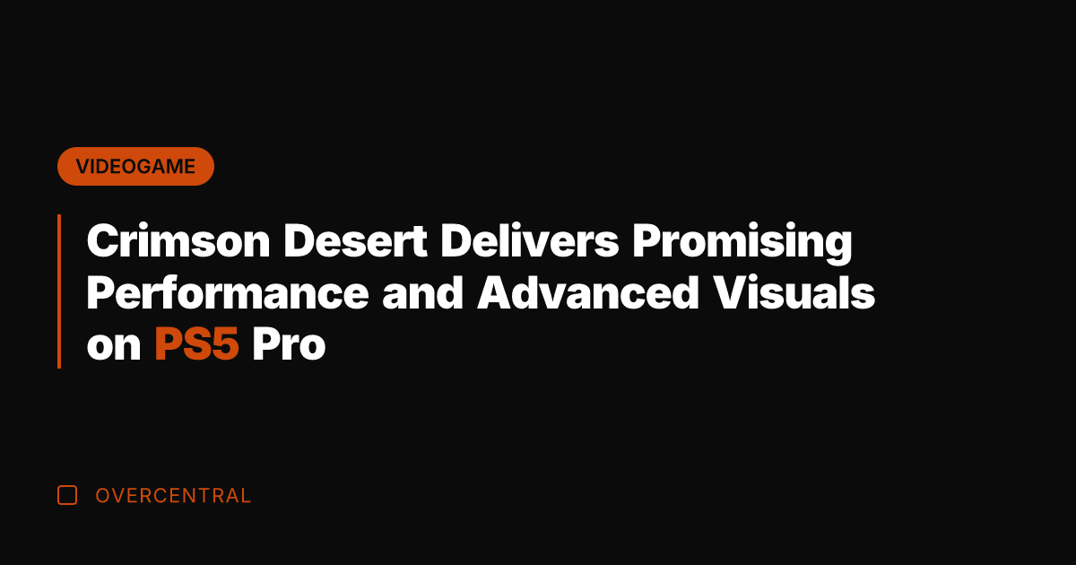 Crimson Desert Delivers Promising Performance and Advanced Visuals on PS5 Pro