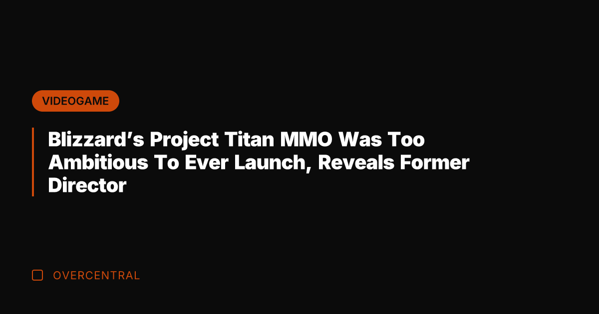 Blizzard's Project Titan MMO Was Too Ambitious To Ever Launch, Reveals Former