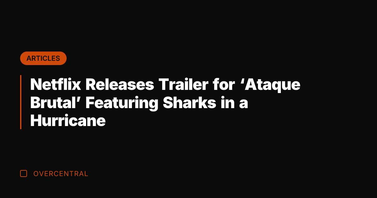 Netflix Releases Trailer for 'Ataque Brutal' Featuring Sharks in a Hurricane