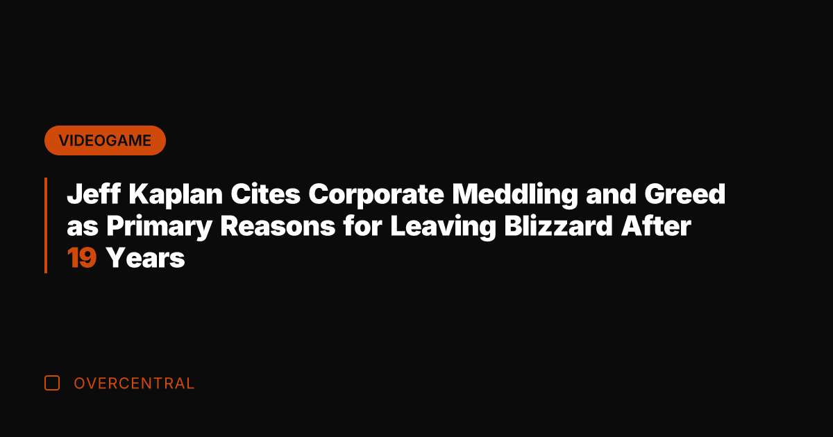 Jeff Kaplan Cites Corporate Meddling and Greed as Primary Reasons for Leaving