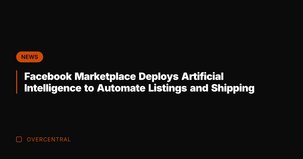 Facebook Marketplace Deploys Artificial Intelligence to Automate Listings and Shipping
