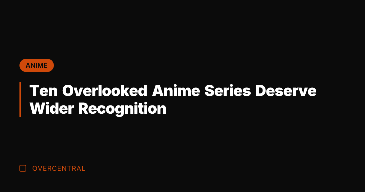 Ten Overlooked Anime Series Deserve Wider Recognition