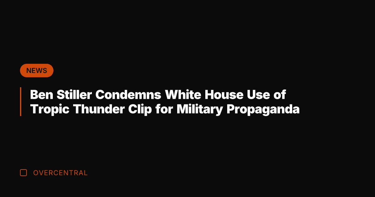 Ben Stiller Condemns White House Use of Tropic Thunder Clip for Military
