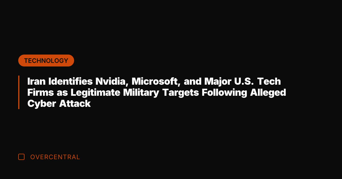 Iran Identifies Nvidia, Microsoft, and Major U.S. Tech Firms as Legitimate Military
