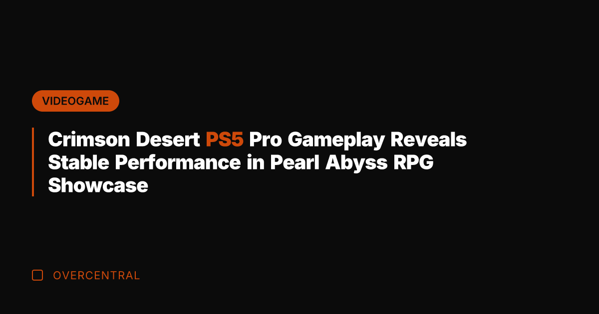 Crimson Desert PS5 Pro Gameplay Reveals Stable Performance in Pearl Abyss RPG