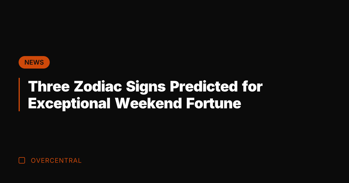 Three Zodiac Signs Predicted for Exceptional Weekend Fortune