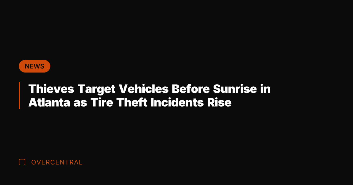 Thieves Target Vehicles Before Sunrise in Atlanta as Tire Theft Incidents Rise