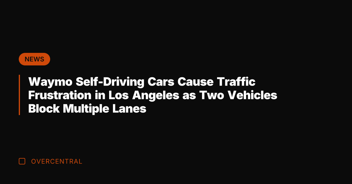 Waymo Self-Driving Cars Cause Traffic Frustration in Los Angeles as Two Vehicles