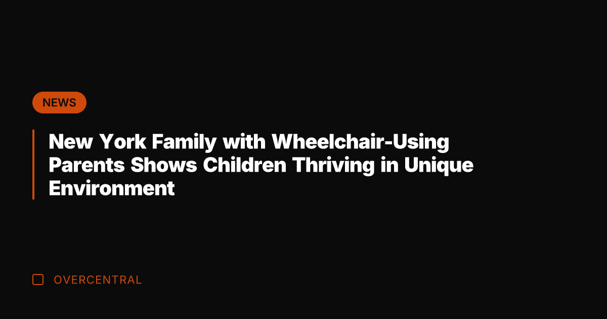 New York Family with Wheelchair-Using Parents Shows Children Thriving in Unique Environment