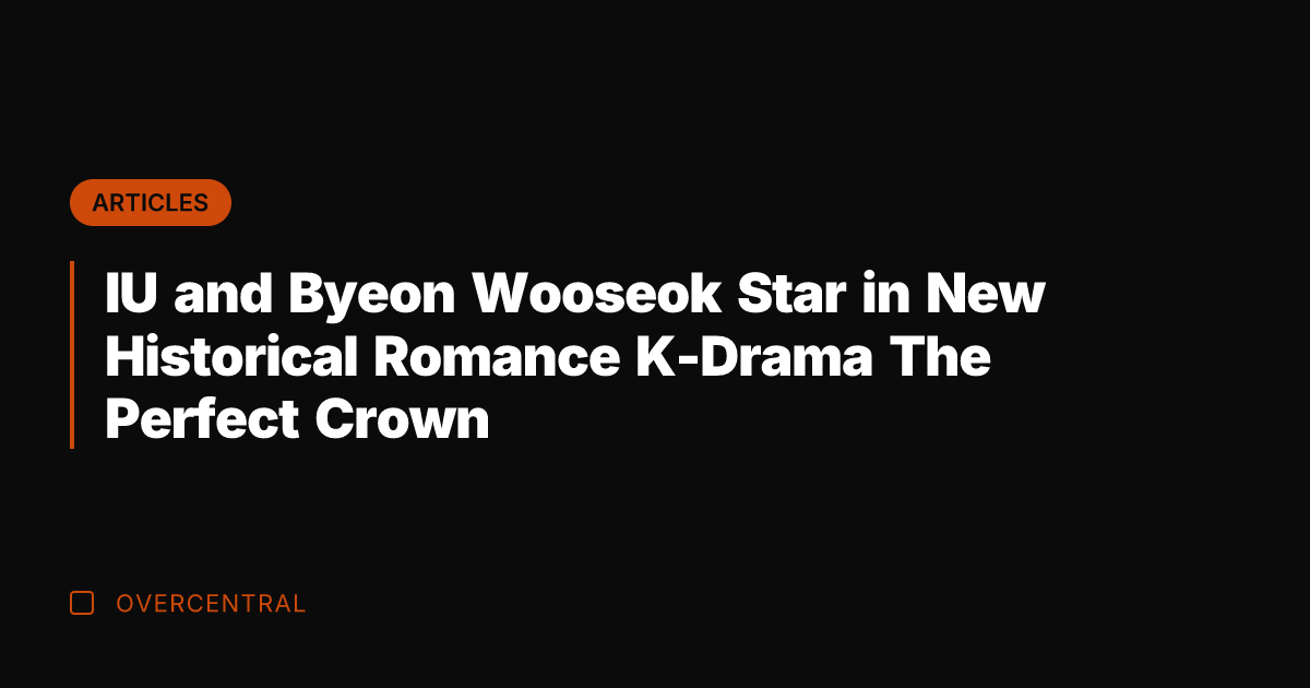 IU and Byeon Wooseok Star in New Historical Romance K-Drama The Perfect