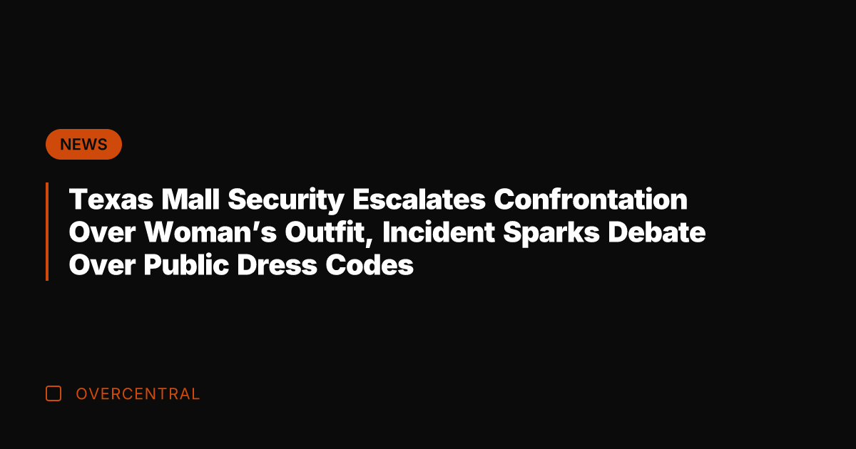 Texas Mall Security Escalates Confrontation Over Woman's Outfit, Incident Sparks Debate Over