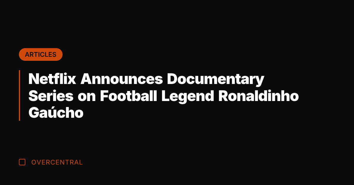 Netflix Announces Documentary Series on Football Legend Ronaldinho Gaúcho