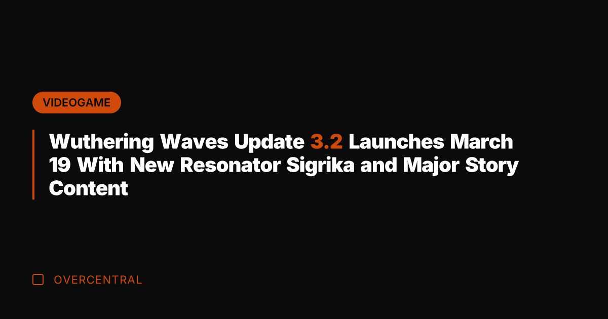 Wuthering Waves Update 3.2 Launches March 19 With New Resonator Sigrika and