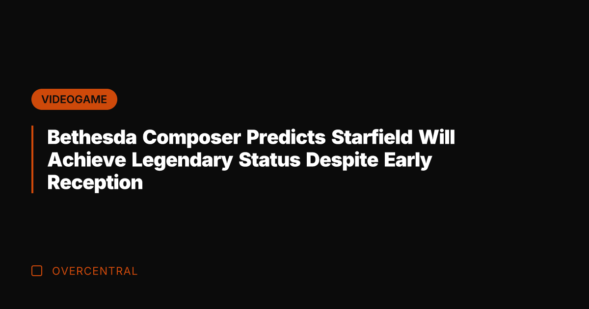 Bethesda Composer Predicts Starfield Will Achieve Legendary Status Despite Early Reception