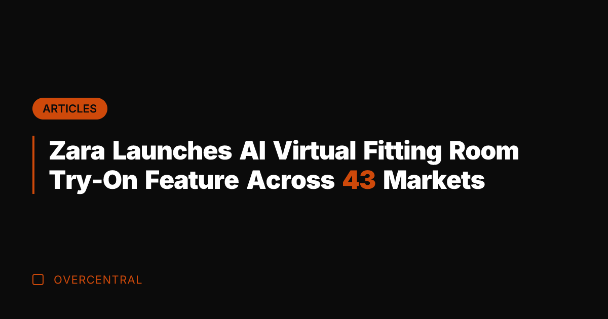 Zara Launches AI Virtual Fitting Room Try-On Feature Across 43 Markets