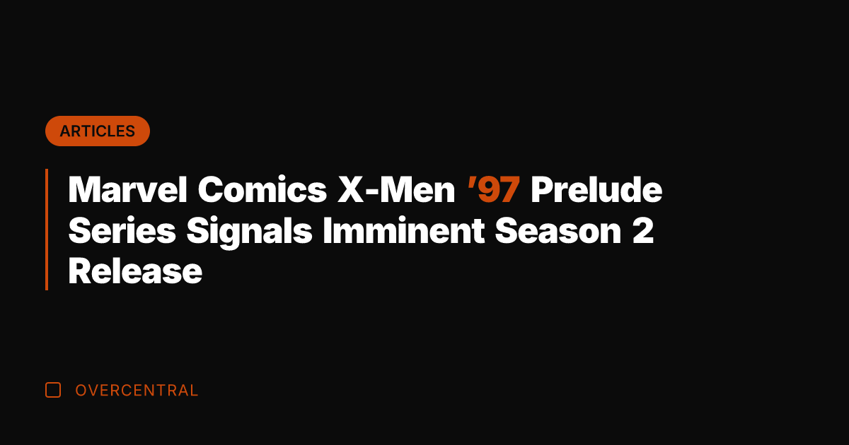 Marvel Comics X-Men '97 Prelude Series Signals Imminent Season 2 Release