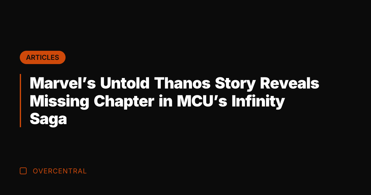 Marvel's Untold Thanos Story Reveals Missing Chapter in MCU's Infinity Saga