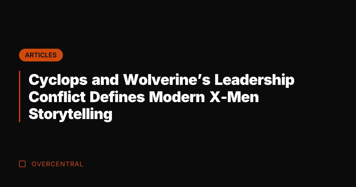 Cyclops and Wolverine's Leadership Conflict Defines Modern X-Men Storytelling