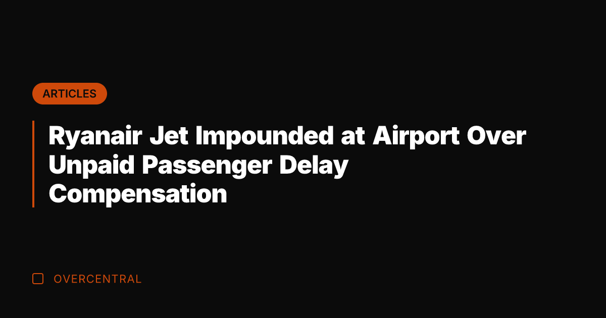 Ryanair Jet Impounded at Airport Over Unpaid Passenger Delay Compensation