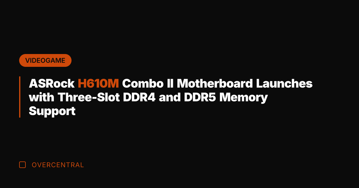 ASRock H610M Combo II Motherboard Launches with Three-Slot DDR4 and DDR5 Memory
