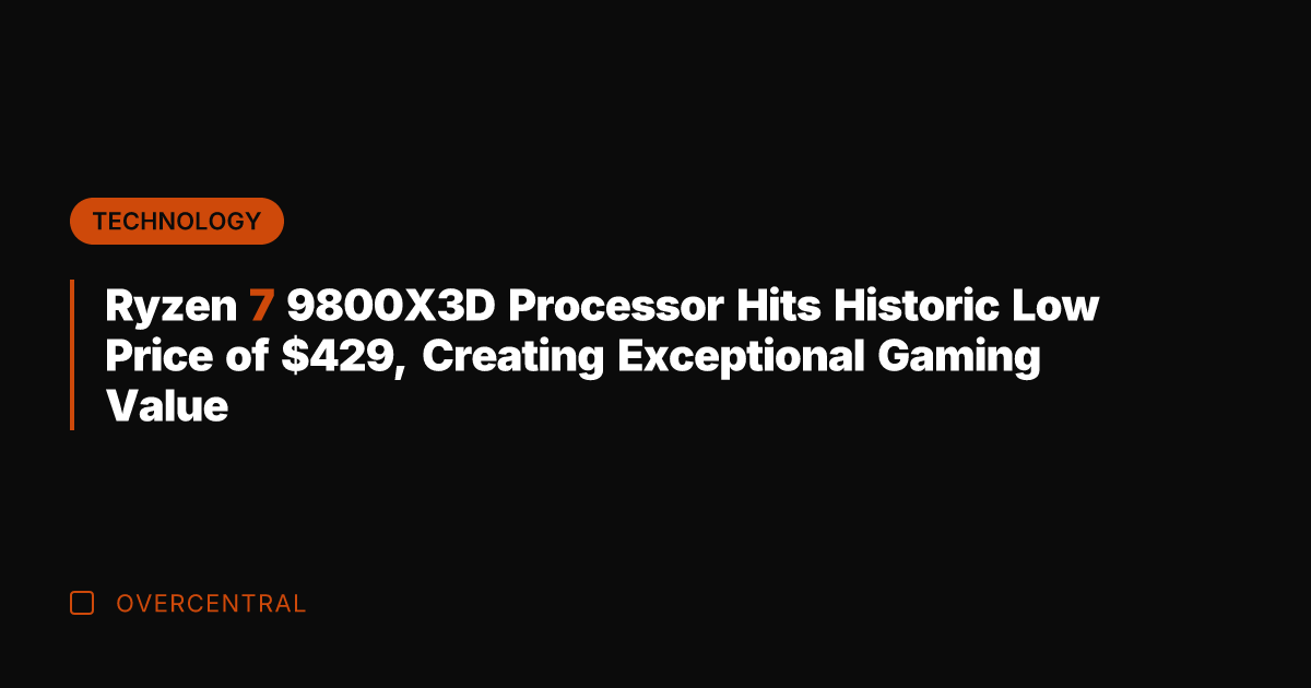 Ryzen 7 9800X3D Processor Hits Historic Low Price of 9, Creating Exceptional