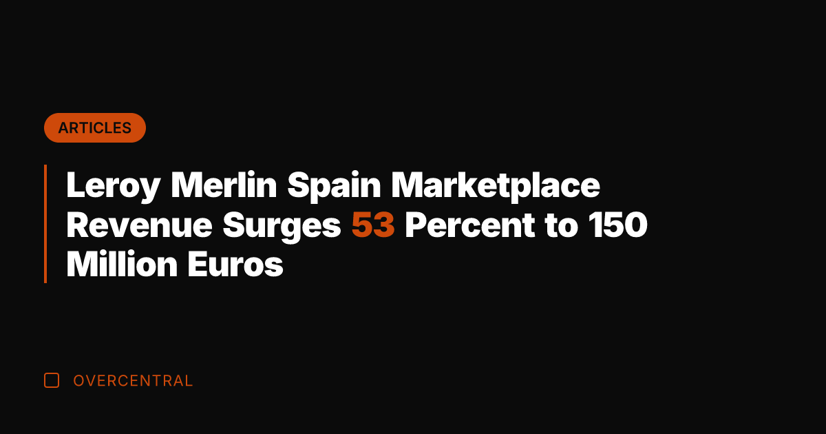 Leroy Merlin Spain Marketplace Revenue Surges 53 Percent to 150 Million Euros