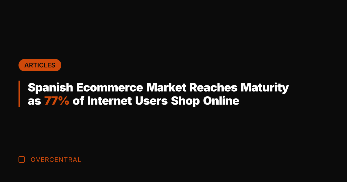 Spanish Ecommerce Market Reaches Maturity as 77% of Internet Users Shop Online