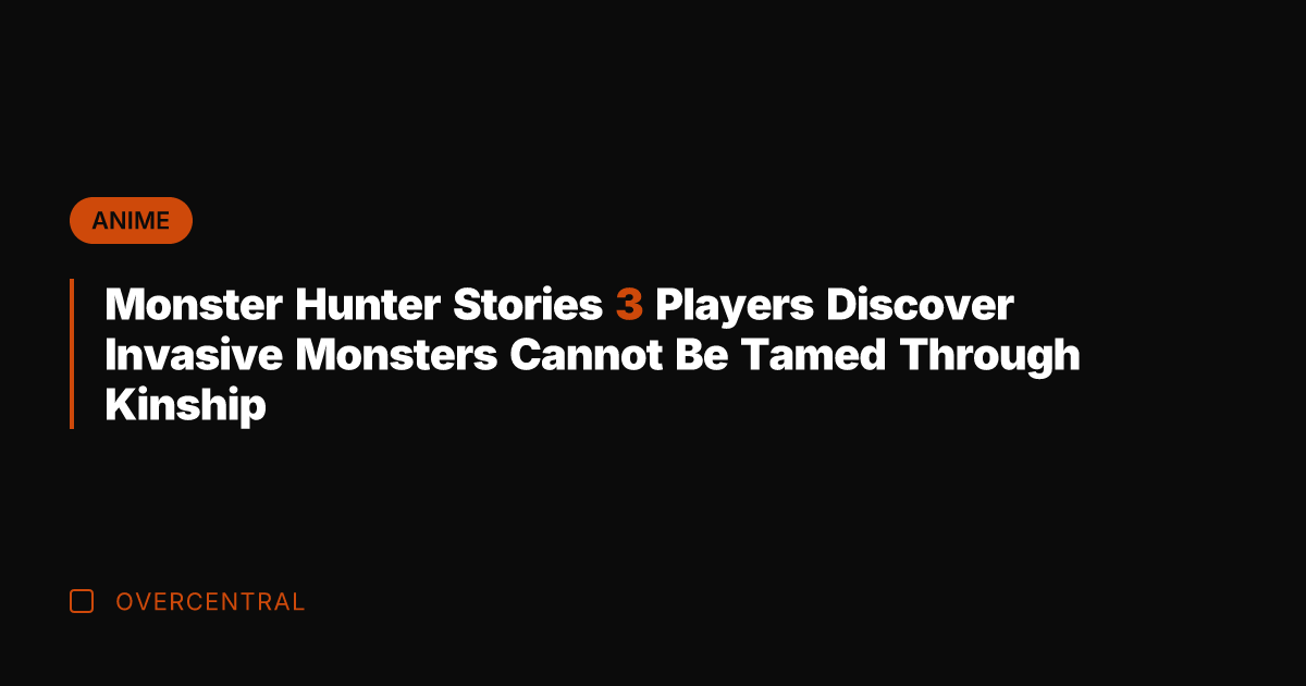 Monster Hunter Stories 3 Players Discover Invasive Monsters Cannot Be Tamed Through