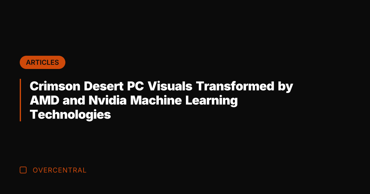 Crimson Desert PC Visuals Transformed by AMD and Nvidia Machine Learning Technologies