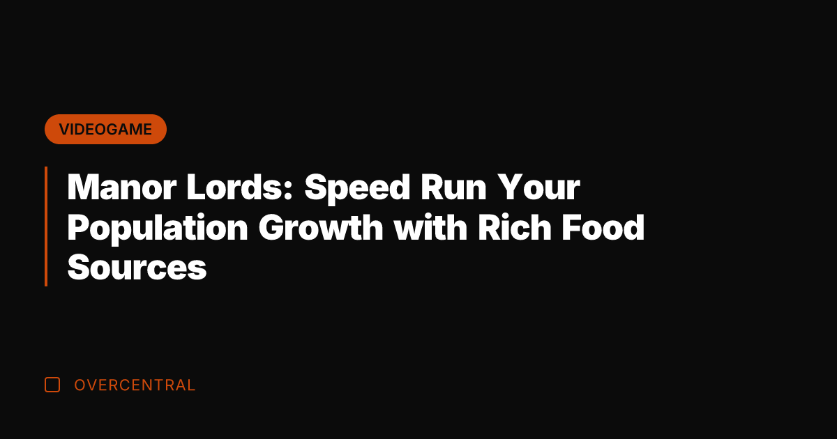 Manor Lords: Speed Run Your Population Growth with Rich Food Sources