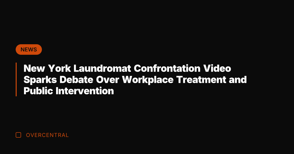 New York Laundromat Confrontation Video Sparks Debate Over Workplace Treatment and Public