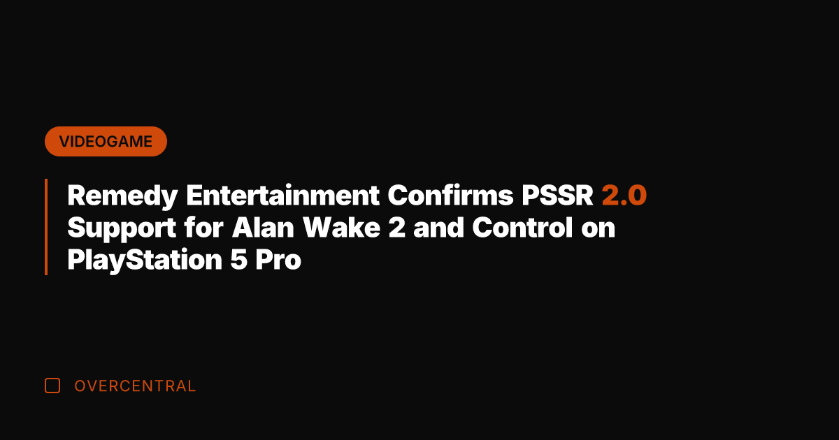 Remedy Entertainment Confirms PSSR 2.0 Support for Alan Wake 2 and Control