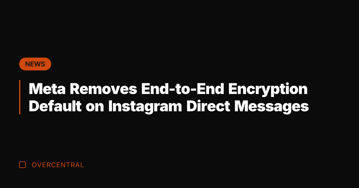 Meta Removes End-to-End Encryption Default on Instagram Direct Messages