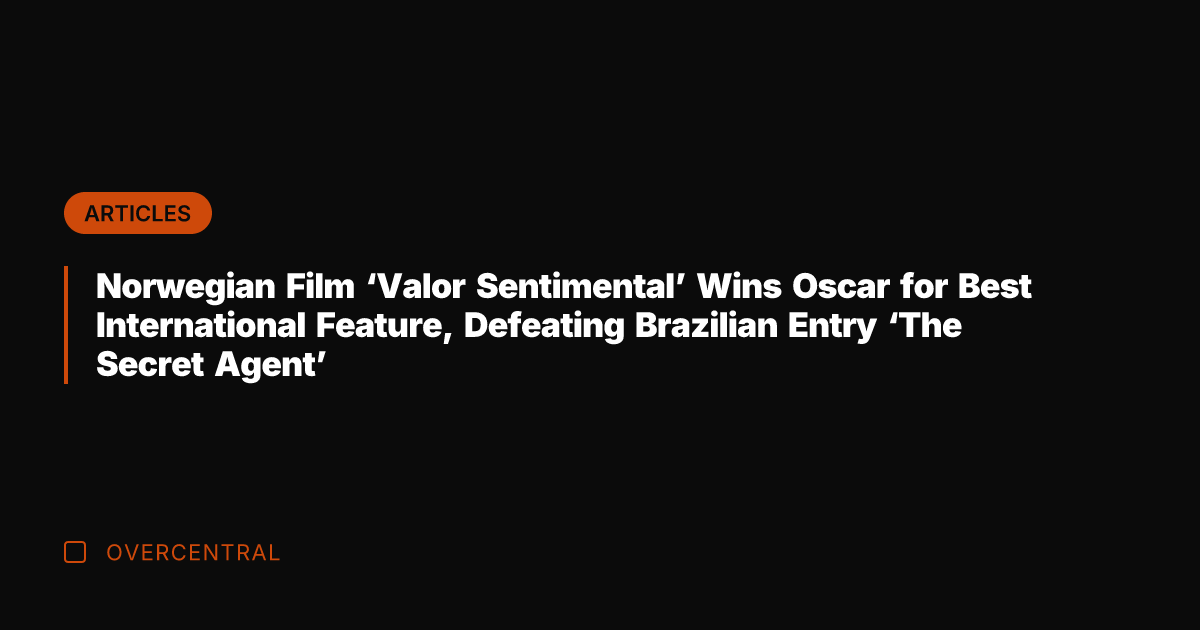 Norwegian Film 'Valor Sentimental' Wins Oscar for Best International Feature, Defeating Brazilian