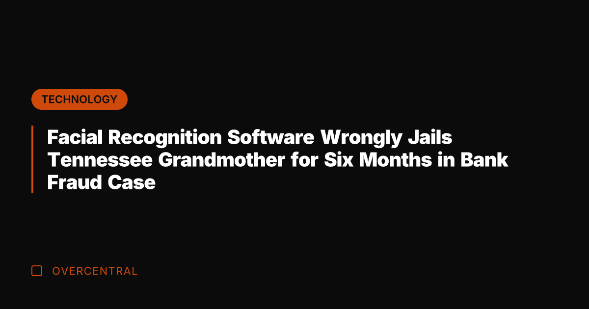 Facial Recognition Software Wrongly Jails Tennessee Grandmother for Six Months in Bank