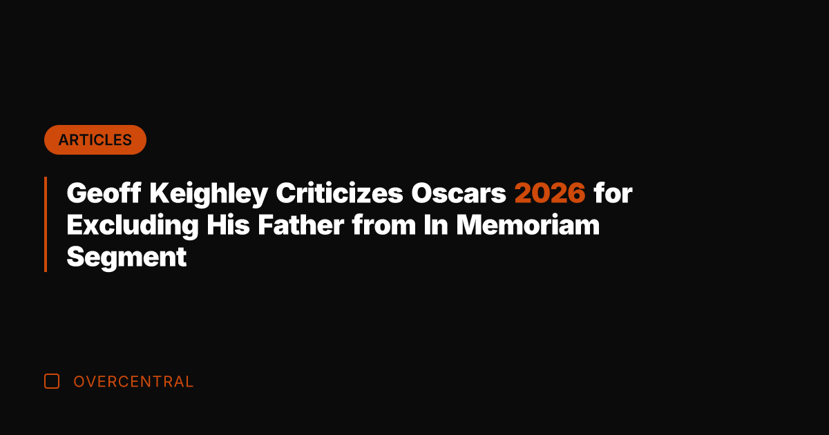 Geoff Keighley Criticizes Oscars 2026 for Excluding His Father from In Memoriam