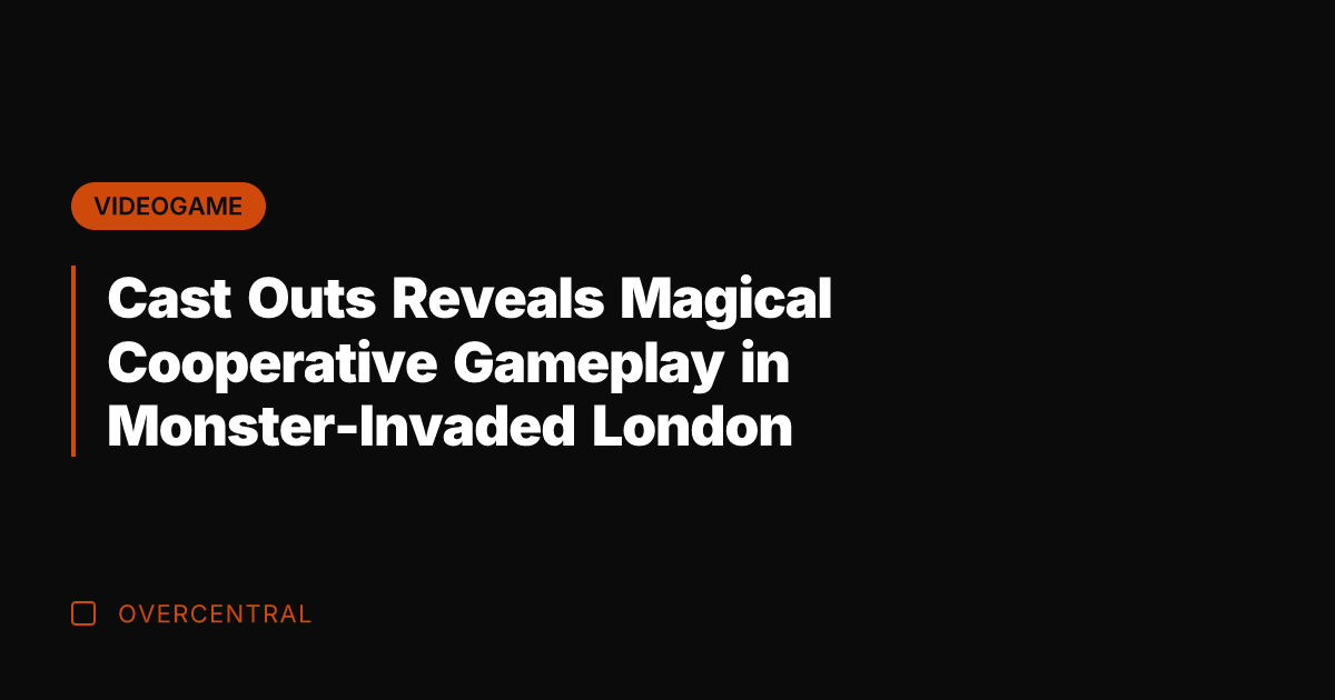Cast Outs Reveals Magical Cooperative Gameplay in Monster-Invaded London